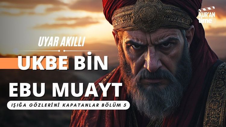 Hz. Peygamber'in (sas) Azılı Düşmanı: Ukbe bin Ebi Muayt | Işığa Gözlerini Kapatanlar Bölüm: 5-gorsel